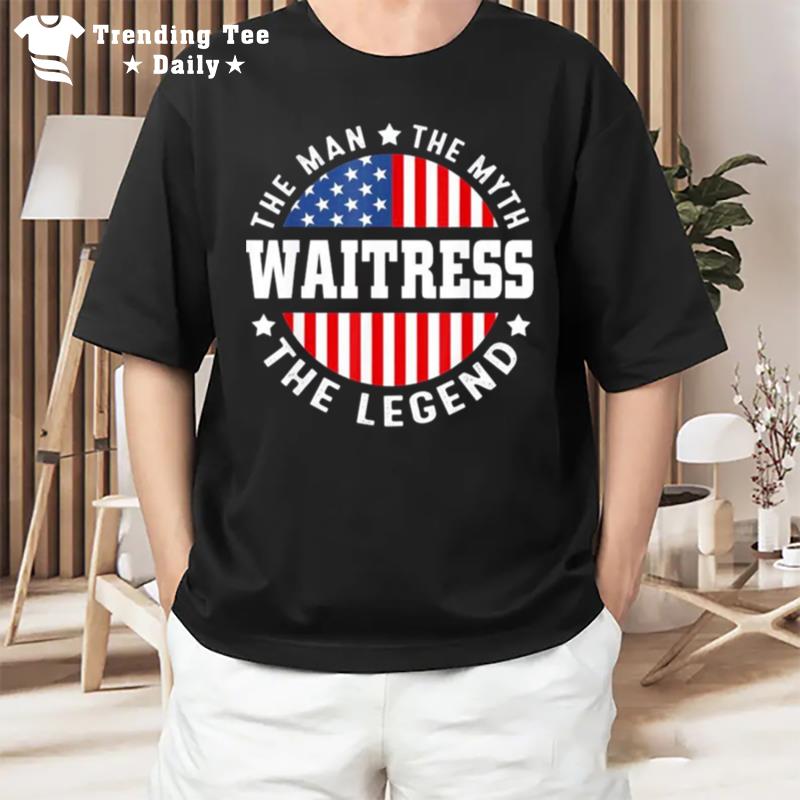 The Man The Myth The Legend Waitress Usa Flag 4Th Of July T-Shirt