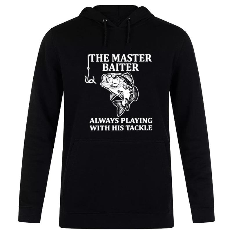 The Master Baiter Always Playing With His Tackle Fishing Hoodie