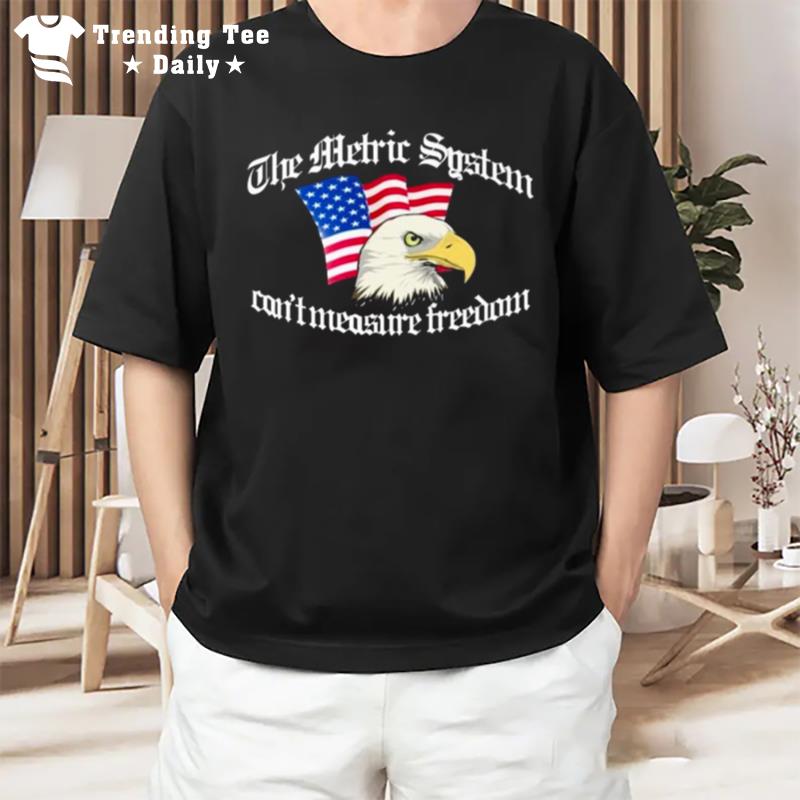 The Metric System Can't Measure Freedom T-Shirt