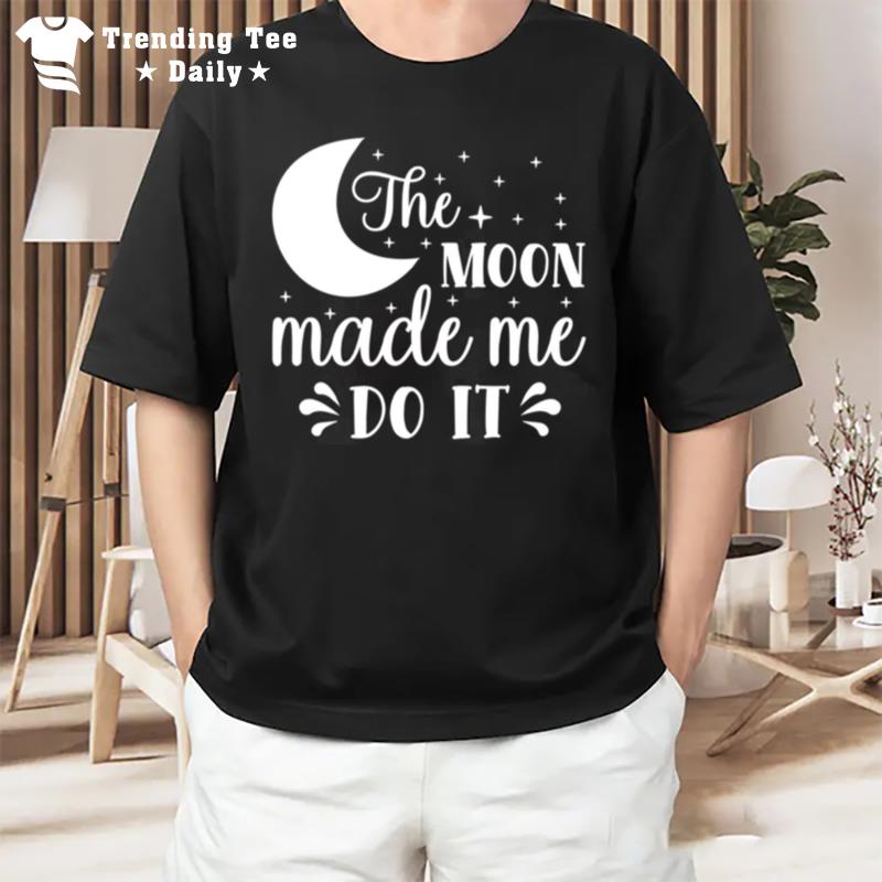 The Moon Made Me Do Trending Design T-Shirt