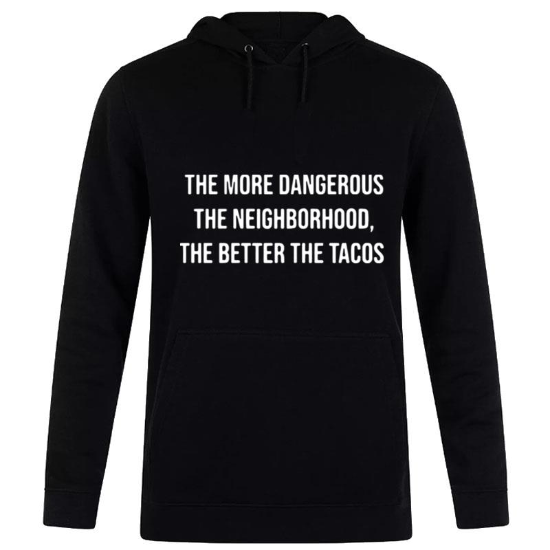 The More Dangerous The Neighborhood The Better The Tacos Hoodie