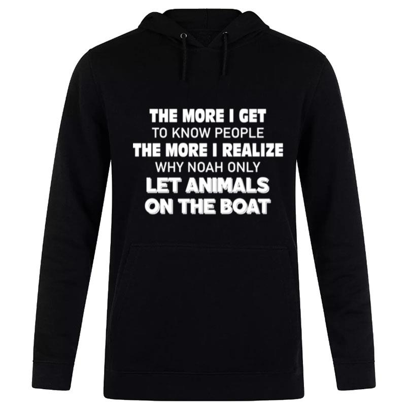 The More I Get To Know People The More I Realize Why Noah Only Let Animals On The Boat Hoodie