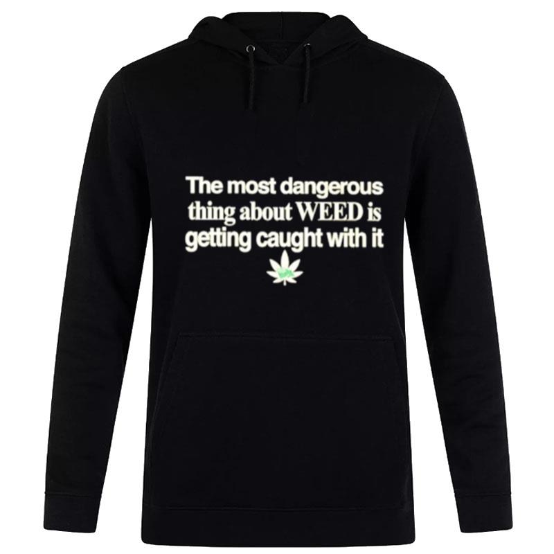 The Most Dangerous Thing About Weed Is Getting Caught With I Hoodie