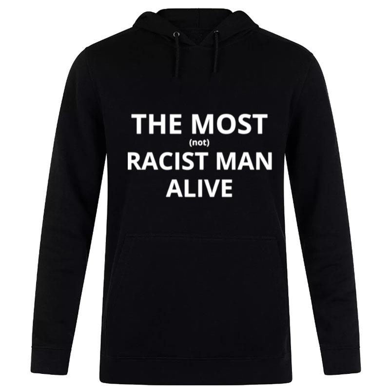 The Most Not Racist Man Alive Hoodie