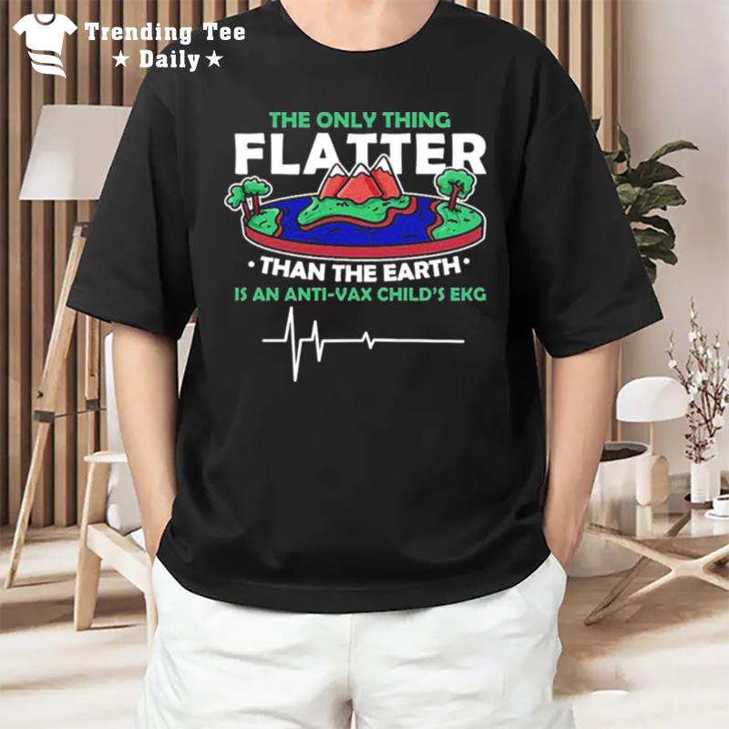 The Only Thing Flatter Than The Earth T-Shirt