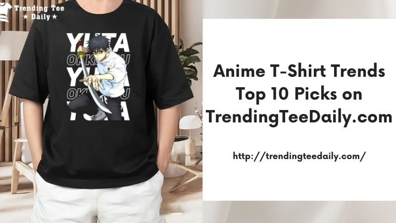 Anime T-Shirt Trends Top 10 Picks on TrendingTeeDaily.com