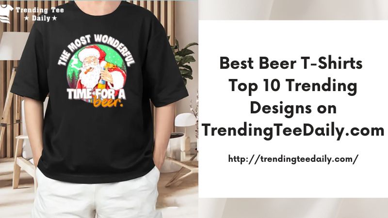 Best Beer T-Shirts Top 10 Trending Designs on TrendingTeeDaily.com