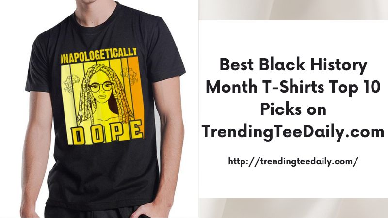 Best Black History Month T-Shirts Top 10 Picks on TrendingTeeDaily.com