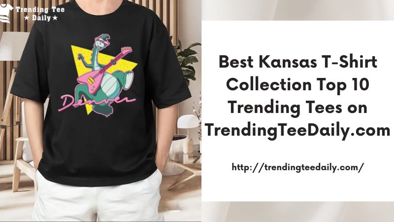 Best Kansas T-Shirt Collection Top 10 Trending Tees on TrendingTeeDaily.com