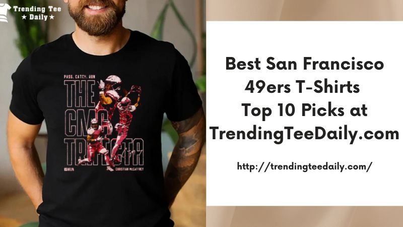 Best San Francisco 49ers T-Shirts Top 10 Picks at TrendingTeeDaily.com