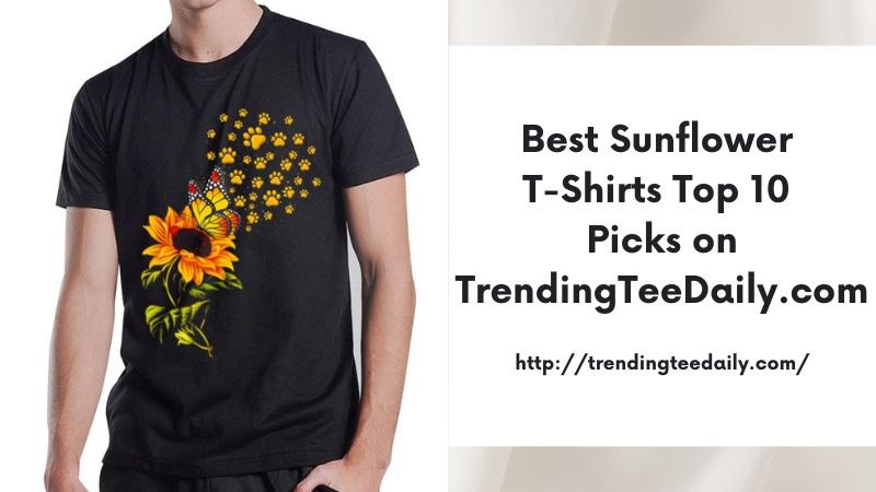 Best Sunflower T-Shirts Top 10 Picks on TrendingTeeDaily.com