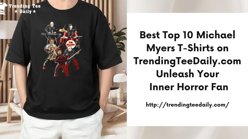 Best Top 10 Michael Myers T-Shirts on TrendingTeeDaily.com Unleash Your Inner Horror Fan