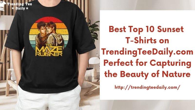 Best Top 10 Sunset T-Shirts on TrendingTeeDaily.com Perfect for Capturing the Beauty of Nature