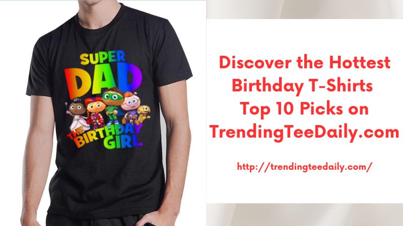 Discover the Hottest Birthday T-Shirts Top 10 Picks on TrendingTeeDaily.com