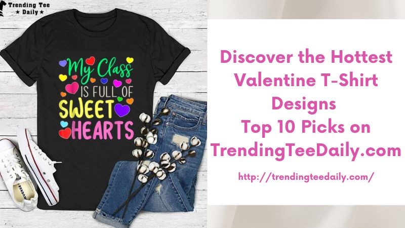 Discover the Hottest Valentine T-Shirt Designs Top 10 Picks on TrendingTeeDaily.com