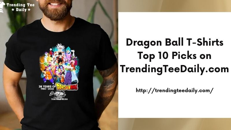 Dragon Ball T-Shirts Top 10 Picks on TrendingTeeDaily.com