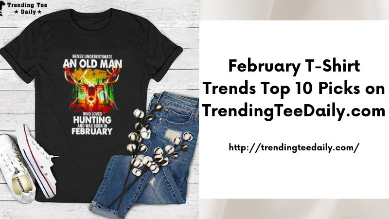 February T-Shirt Trends Top 10 Picks on TrendingTeeDaily.com