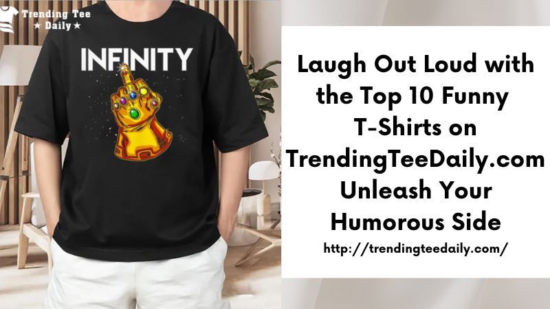 Laugh Out Loud with the Top 10 Funny T-Shirts on TrendingTeeDaily.com Unleash Your Humorous Side