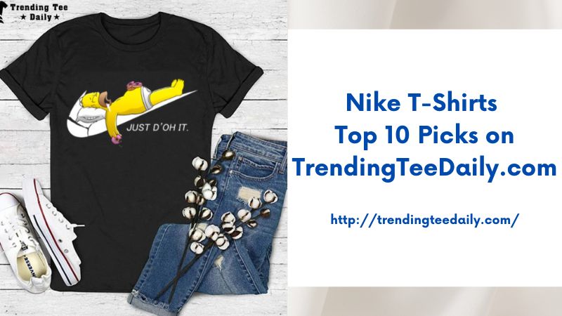 Nike T-Shirts Top 10 Picks on TrendingTeeDaily.com