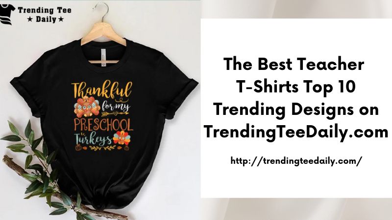 The Best Teacher T-Shirts Top 10 Trending Designs on TrendingTeeDaily.com