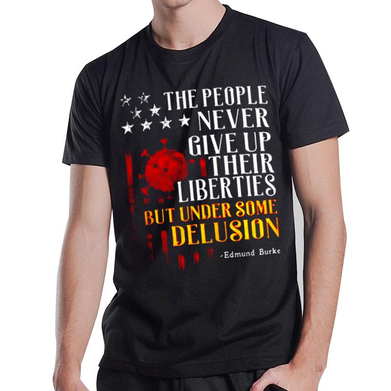 The People Never Give Up Their Liberties But Under Some Delusion T-Shirt