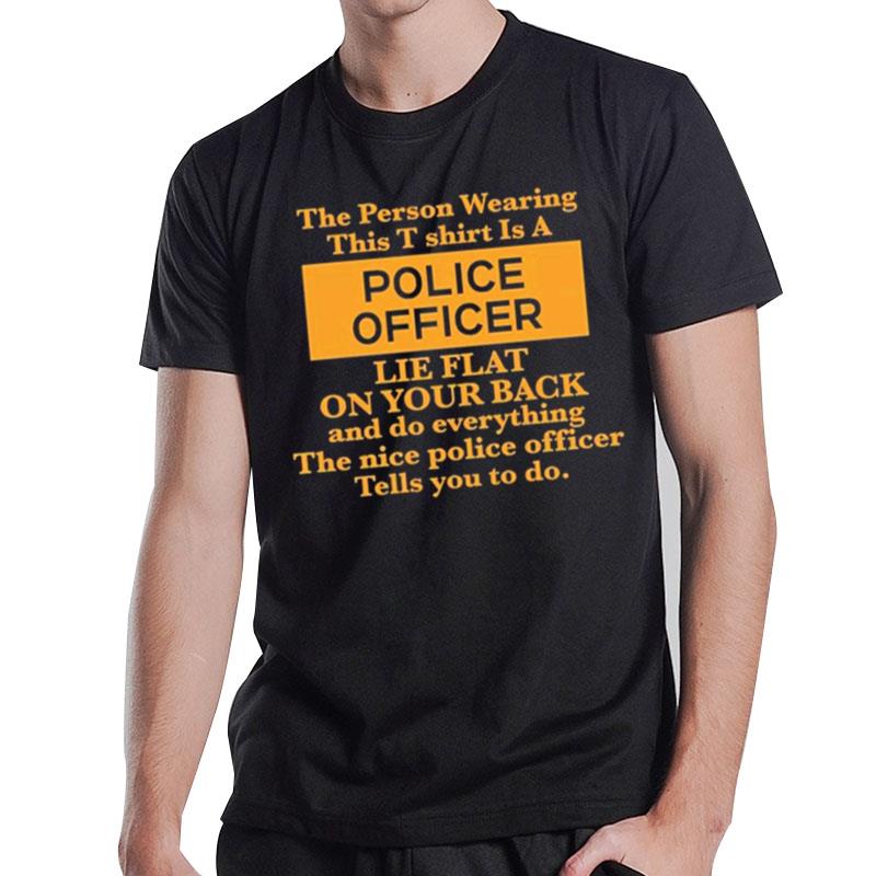 The Person Wearing This Is A Police Officer Lie Flat On Your Back T-Shirt