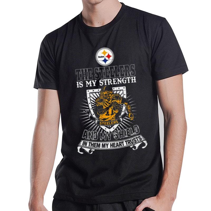 The Pittsburgh Steelers Is My Strength And My Shield In Them My Heart Trusts T-Shirt