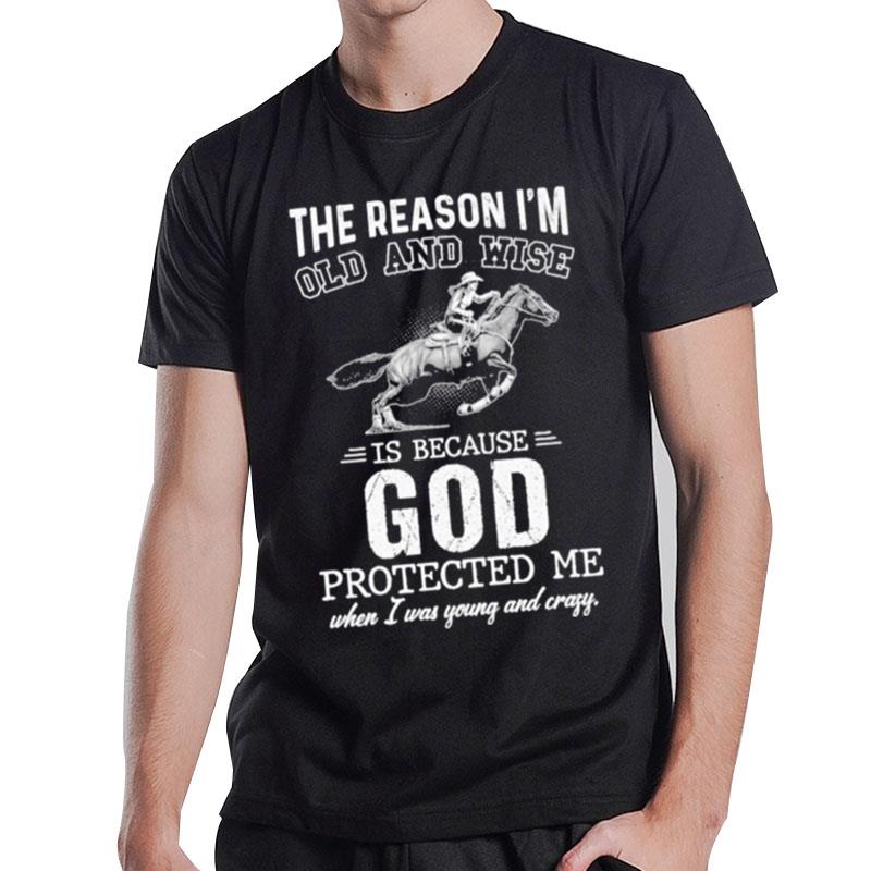 The Reason I'm Old And Wise Is Because God Protected Me When I Was Young And Crazy T-Shirt