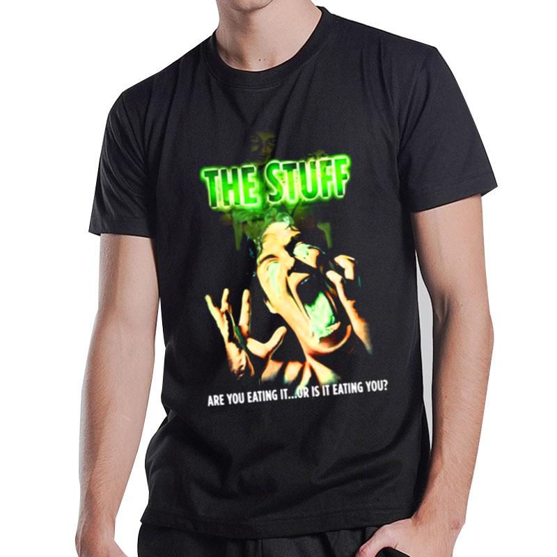 The Stuff Are You Eating It Or Is It Eating You T-Shirt