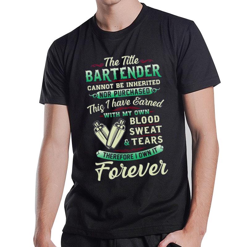 The Title Bartender Cannot Be Inherited Nor Purchased Blood Sweat Tears T-Shirt