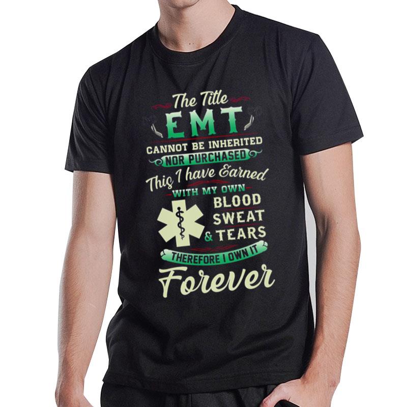 The Title Emt Cannot Be Inherited Nor Purchased Blood Sweat Tears T-Shirt