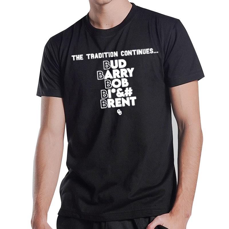 The Tradition Continues Bud Barry Bob Bitch Bren T-Shirt