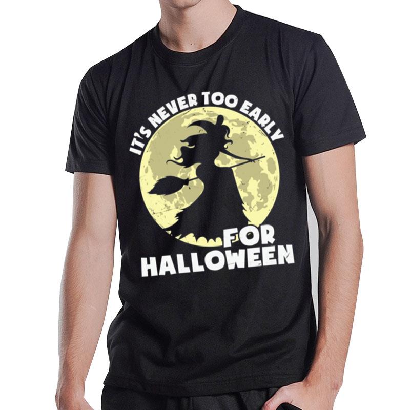 The Witch It's Never Too Early For Halloween T-Shirt