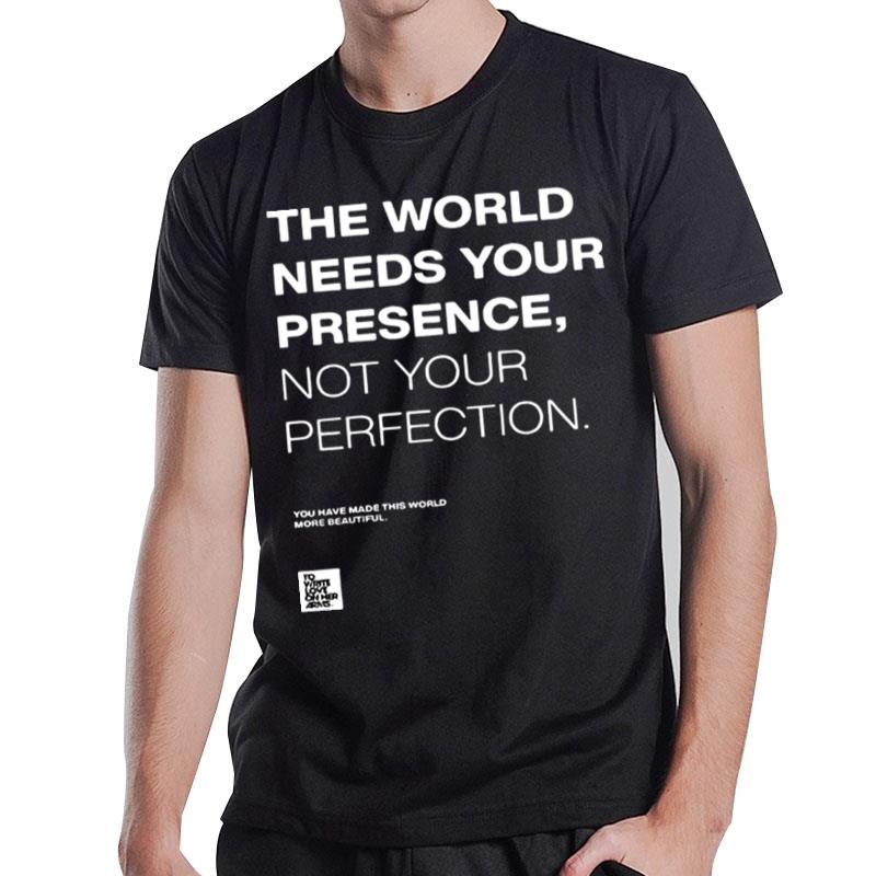 The World Needs Your Presence Not Your Perfection T-Shirt