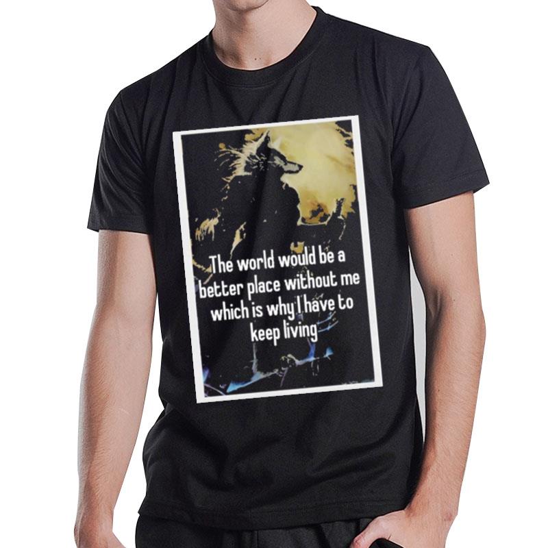 The World Would Be A Better Place Without Me T-Shirt