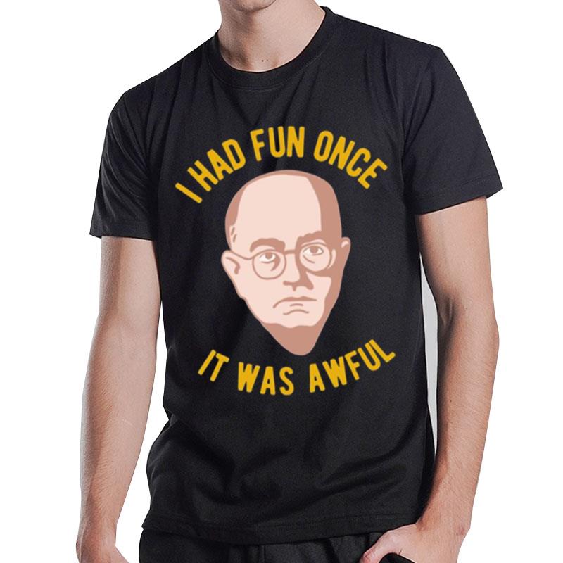 Theodor Adorno Philosophy Meme I Had Fun Once It Was Awful T-Shirt