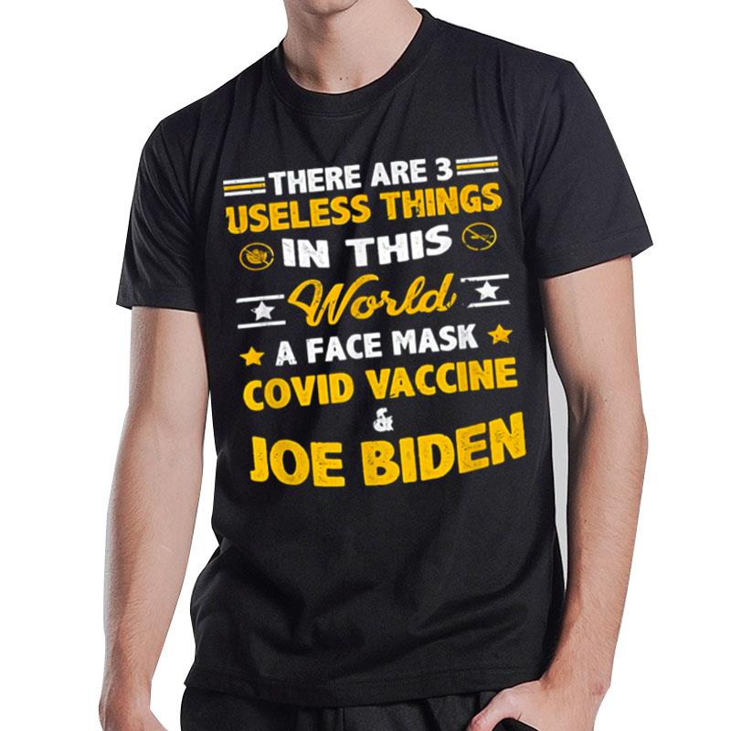 There Are Three Useless Things In This World A Face Mask Covid Vaccine And Joe Biden T-Shirt