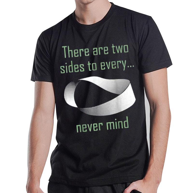 There Are Two Sides To Every Never Mind T-Shirt