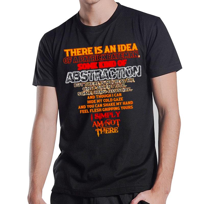 There Is An Idea Of A Patrick Bateman Some Kind Of Abstraction Unisex T-Shirt