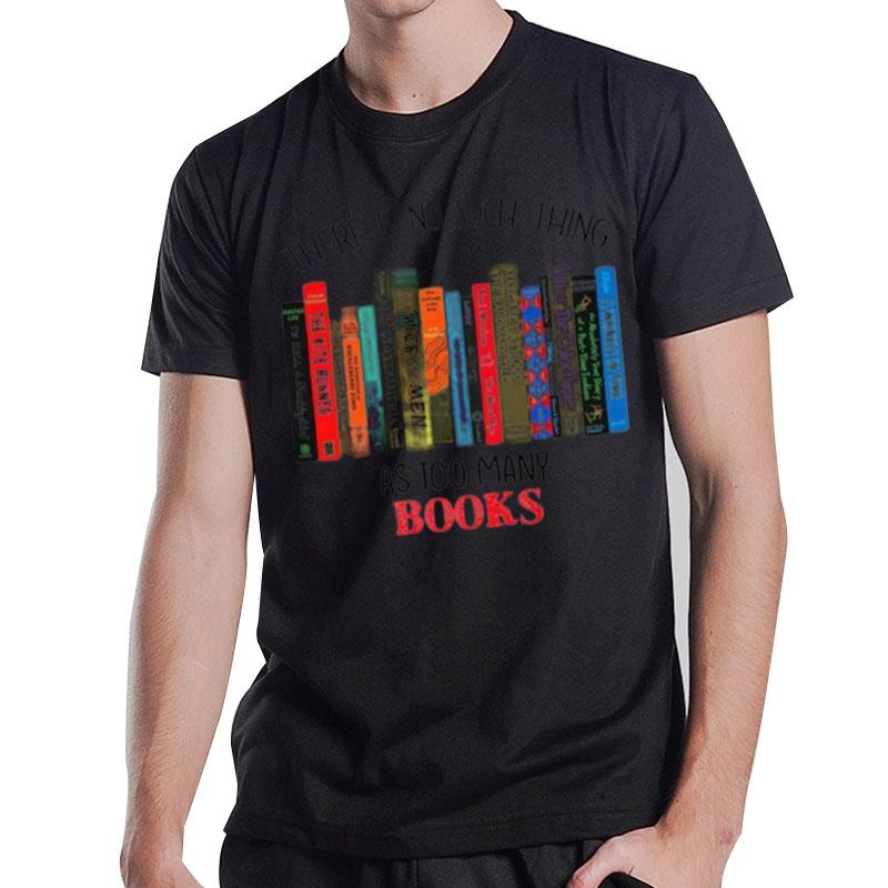 There Is No Such Thing As Too Many Books T-Shirt