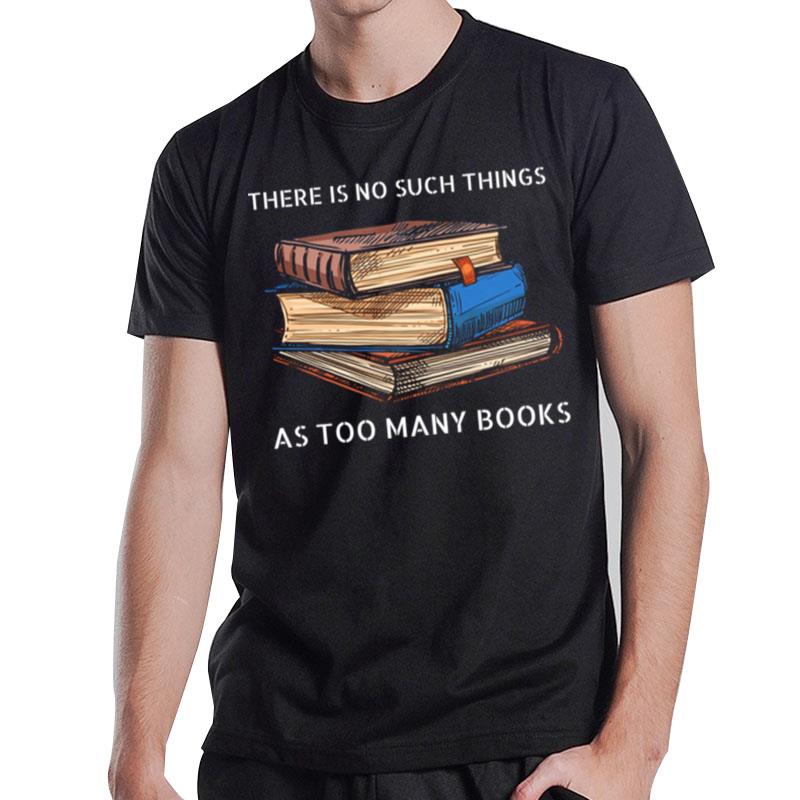 There Is No Such Things As Too Many Books T-Shirt