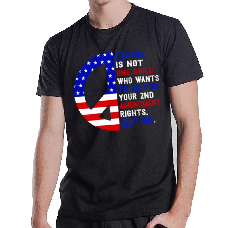 There Is Not One Child Who Wants To Die For Your 2Nd Amendment Rights Not One Usa Flag T-Shirt