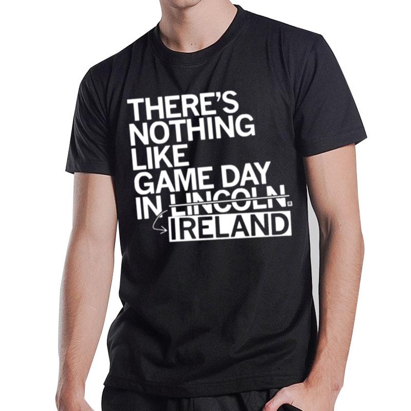 There's Nothing Like Gameplay In Lincoln Ireland T-Shirt