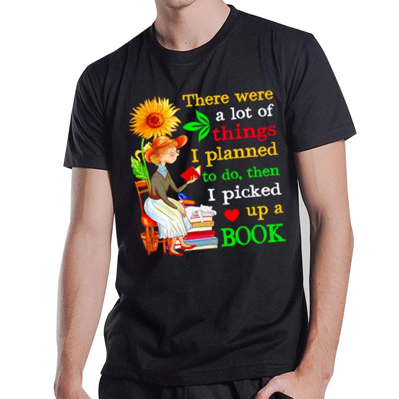 There Were A Lot Of Things I Planned To Do Then I Picked Up A Book T-Shirt