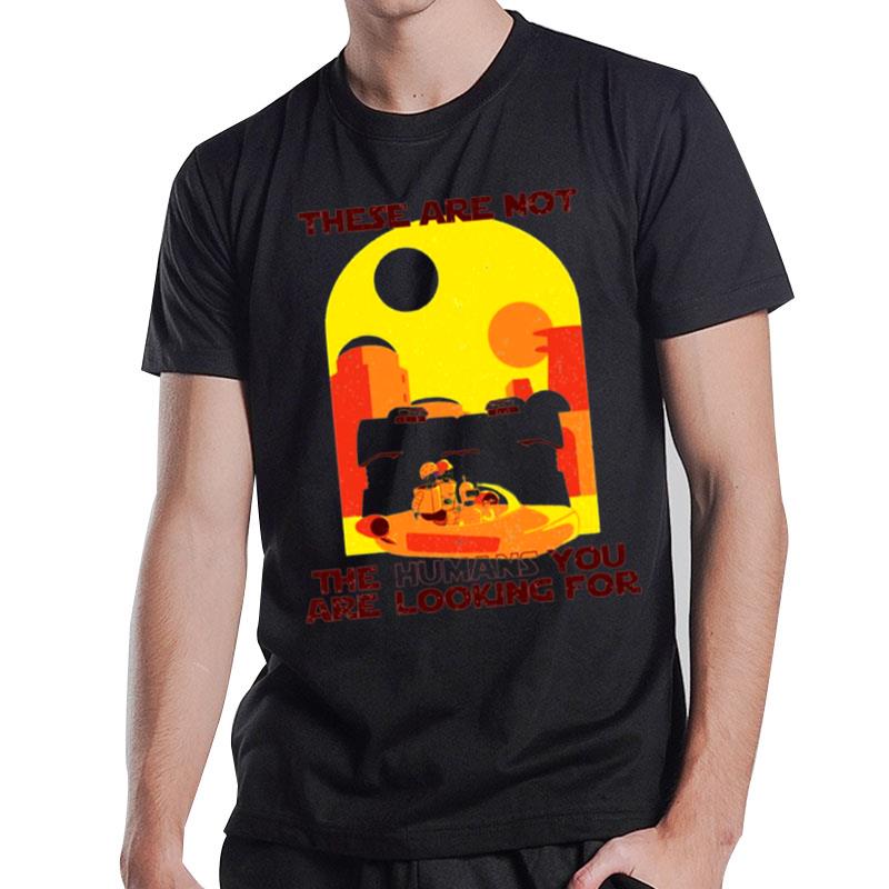 These Are Not The Humans You Are Looking For Star Wars T-Shirt