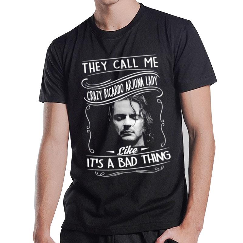 They Call Me Crazy Ricardo Arjona Lady Like It's A Bad Thing T-Shirt