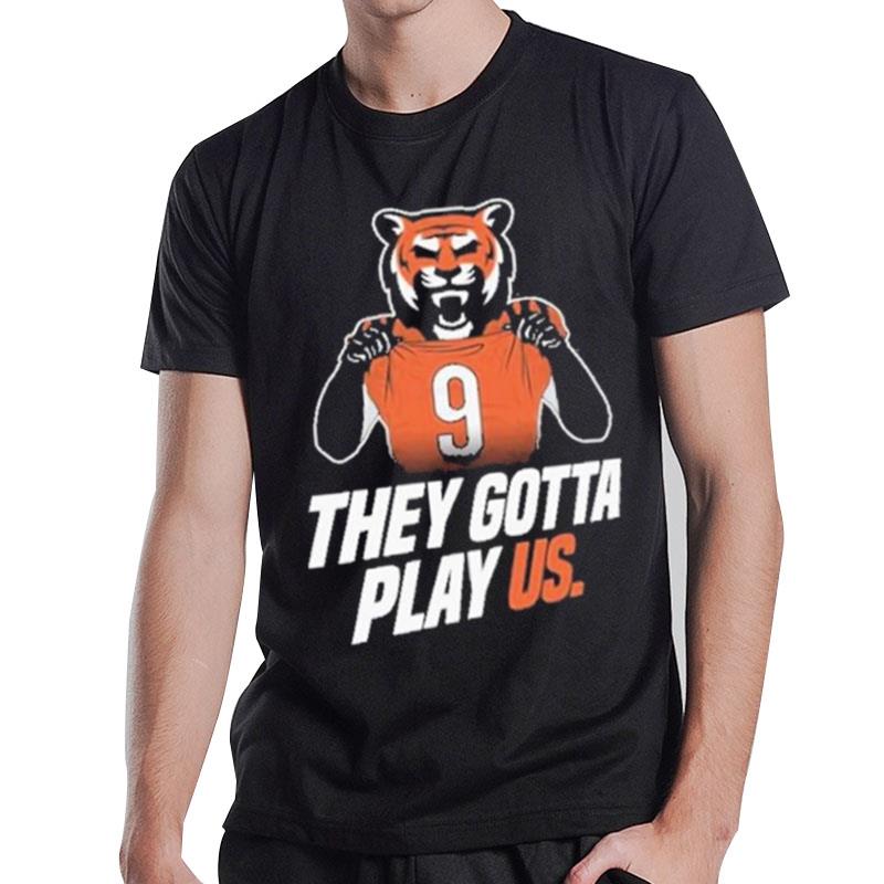 They Gotta Play Us Cincinnati Bengals Football 2023 T-Shirt