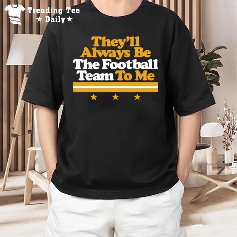 They'll Always Be The Football Team To Me T-Shirt