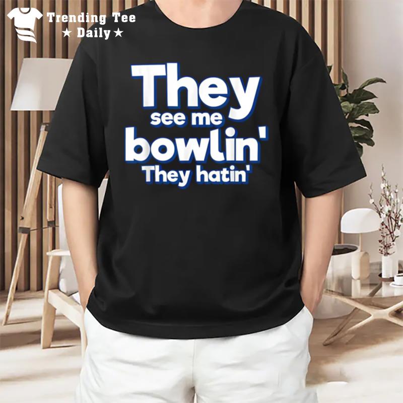 They See Me Bowling They Hatin T-Shirt