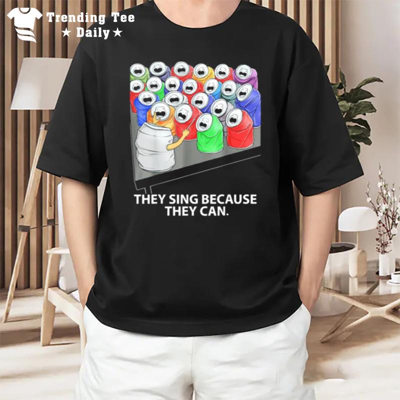 They Sing Because They Can T-Shirt